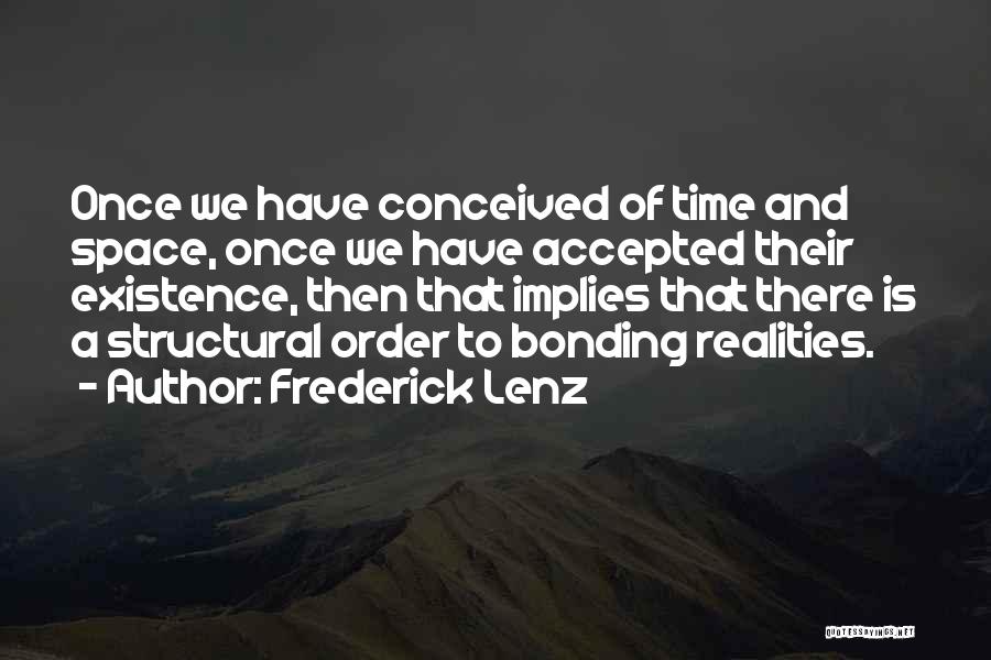 Frederick Lenz Quotes: Once We Have Conceived Of Time And Space, Once We Have Accepted Their Existence, Then That Implies That There Is