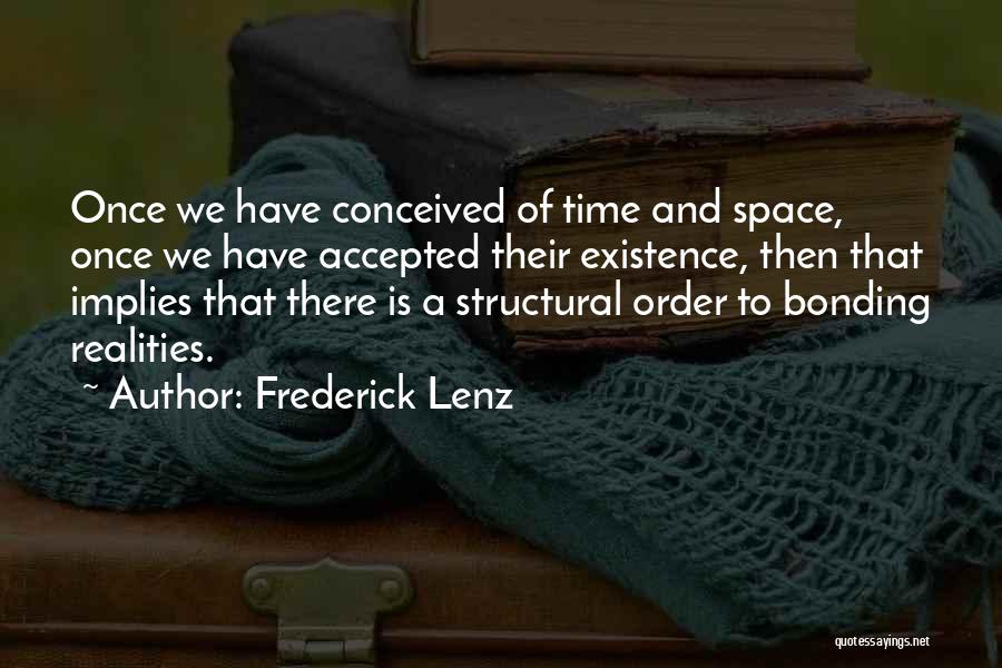 Frederick Lenz Quotes: Once We Have Conceived Of Time And Space, Once We Have Accepted Their Existence, Then That Implies That There Is