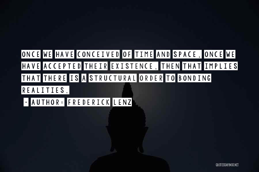 Frederick Lenz Quotes: Once We Have Conceived Of Time And Space, Once We Have Accepted Their Existence, Then That Implies That There Is