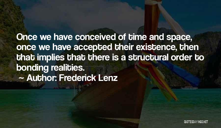 Frederick Lenz Quotes: Once We Have Conceived Of Time And Space, Once We Have Accepted Their Existence, Then That Implies That There Is