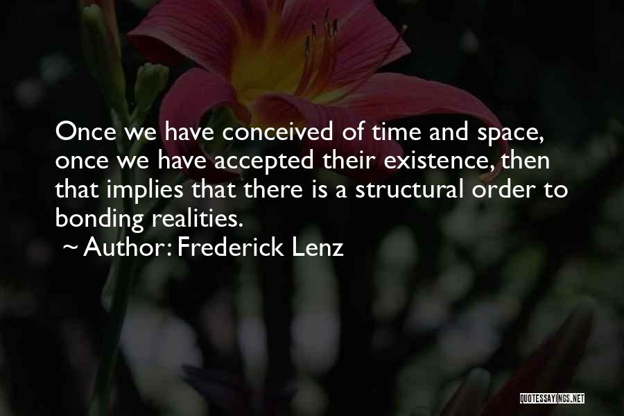 Frederick Lenz Quotes: Once We Have Conceived Of Time And Space, Once We Have Accepted Their Existence, Then That Implies That There Is