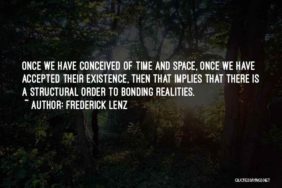 Frederick Lenz Quotes: Once We Have Conceived Of Time And Space, Once We Have Accepted Their Existence, Then That Implies That There Is