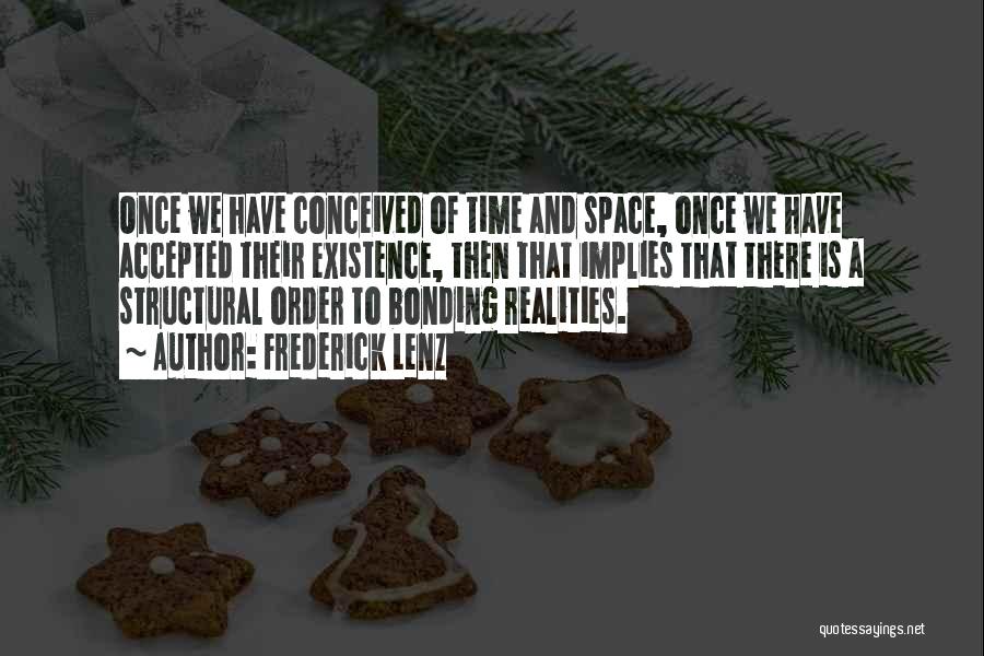 Frederick Lenz Quotes: Once We Have Conceived Of Time And Space, Once We Have Accepted Their Existence, Then That Implies That There Is