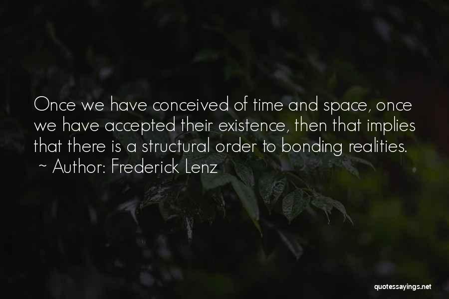 Frederick Lenz Quotes: Once We Have Conceived Of Time And Space, Once We Have Accepted Their Existence, Then That Implies That There Is