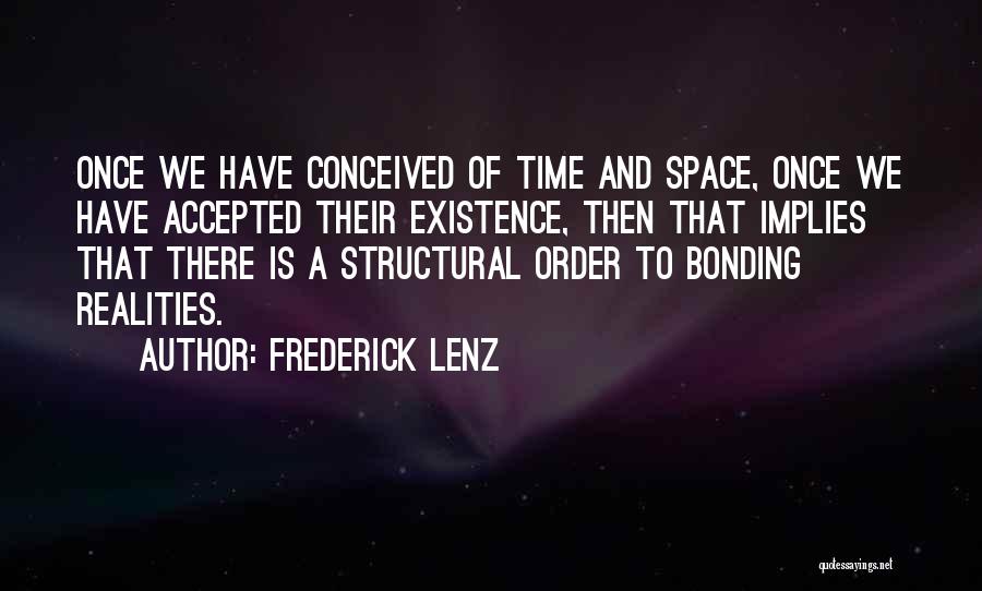 Frederick Lenz Quotes: Once We Have Conceived Of Time And Space, Once We Have Accepted Their Existence, Then That Implies That There Is