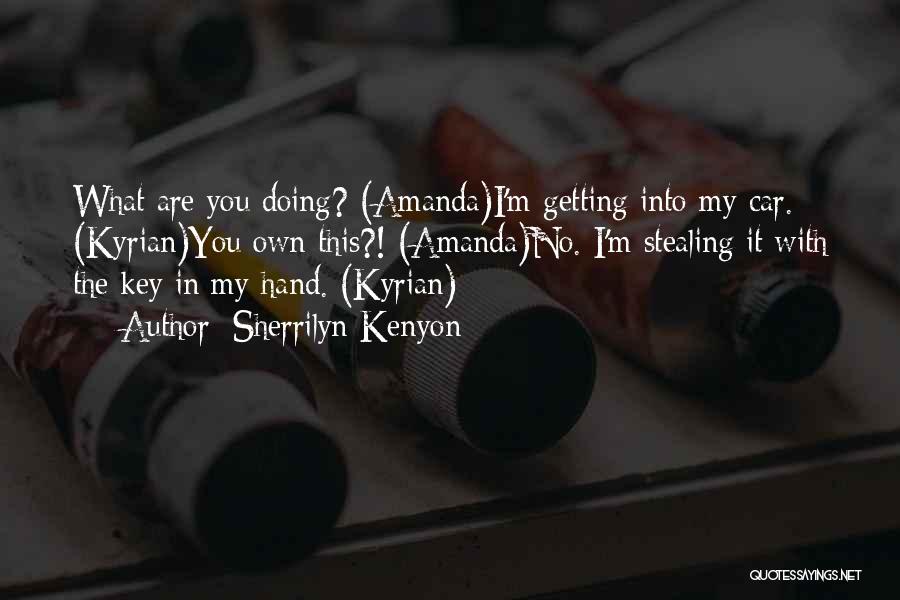 Sherrilyn Kenyon Quotes: What Are You Doing? (amanda)i'm Getting Into My Car. (kyrian)you Own This?! (amanda)no. I'm Stealing It With The Key In