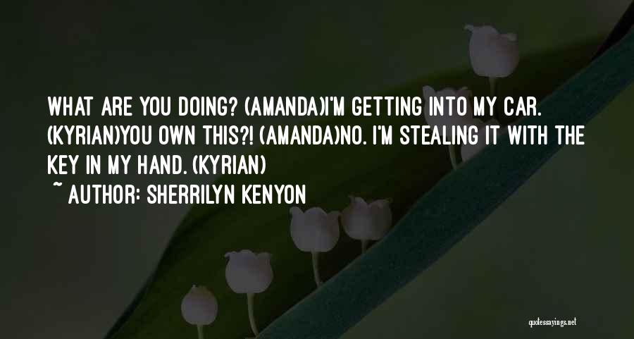 Sherrilyn Kenyon Quotes: What Are You Doing? (amanda)i'm Getting Into My Car. (kyrian)you Own This?! (amanda)no. I'm Stealing It With The Key In