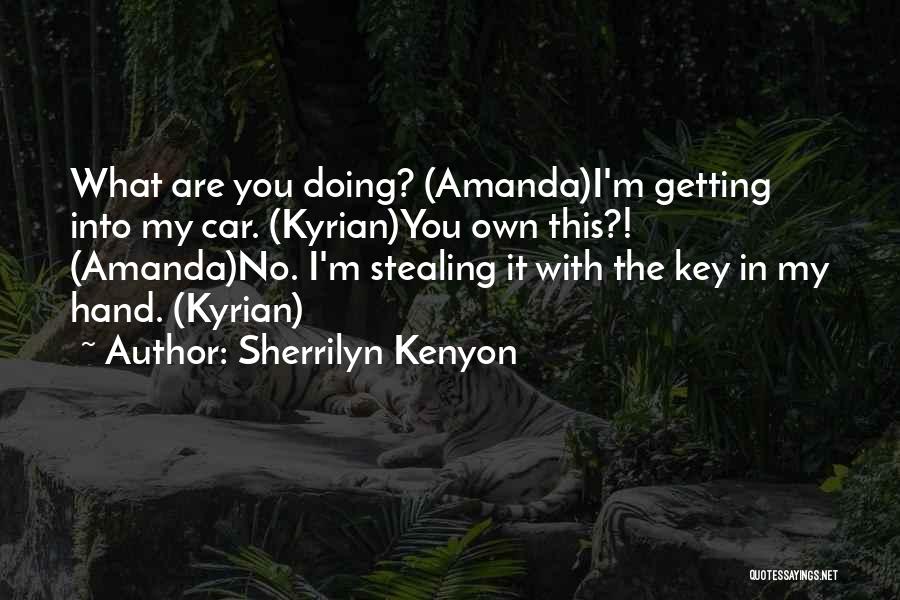 Sherrilyn Kenyon Quotes: What Are You Doing? (amanda)i'm Getting Into My Car. (kyrian)you Own This?! (amanda)no. I'm Stealing It With The Key In