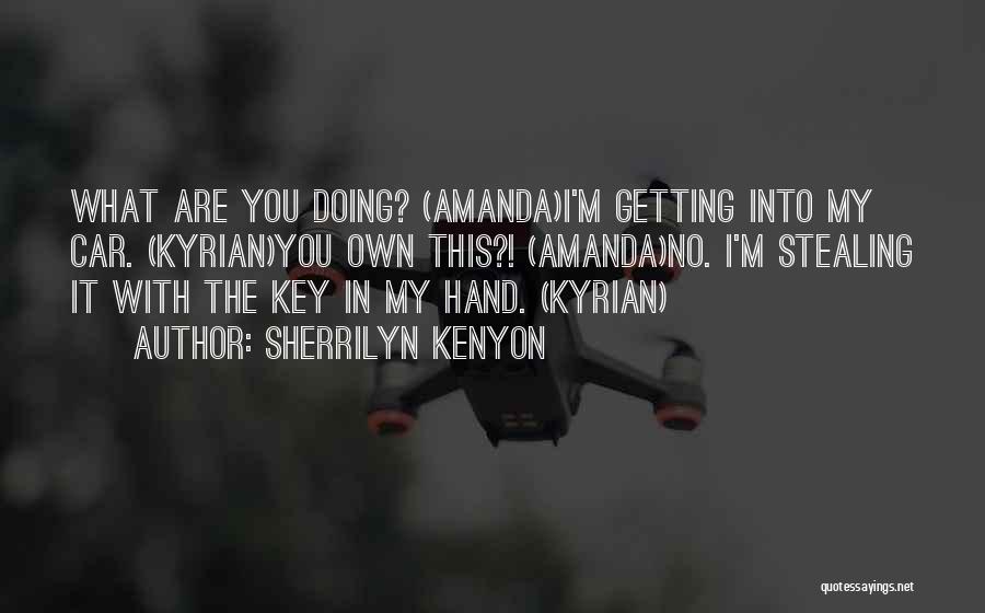 Sherrilyn Kenyon Quotes: What Are You Doing? (amanda)i'm Getting Into My Car. (kyrian)you Own This?! (amanda)no. I'm Stealing It With The Key In