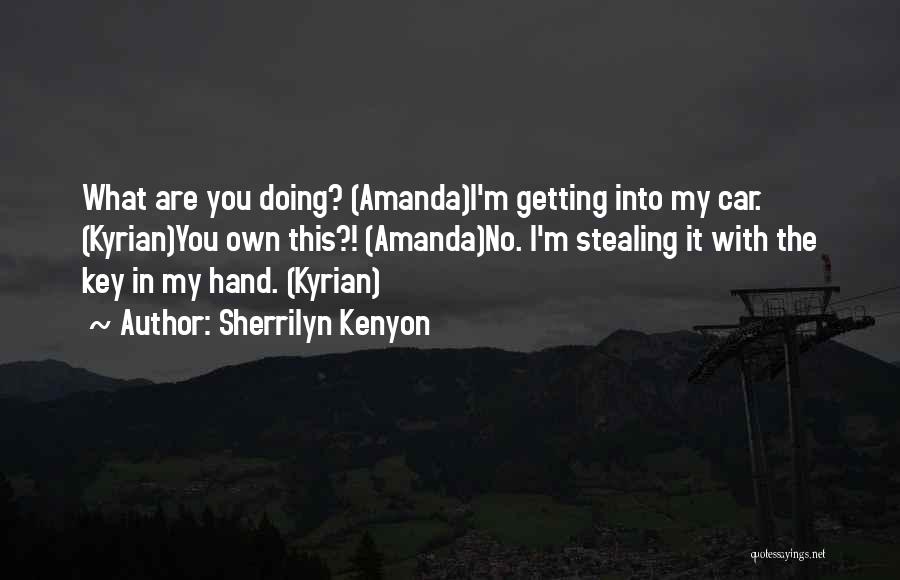 Sherrilyn Kenyon Quotes: What Are You Doing? (amanda)i'm Getting Into My Car. (kyrian)you Own This?! (amanda)no. I'm Stealing It With The Key In