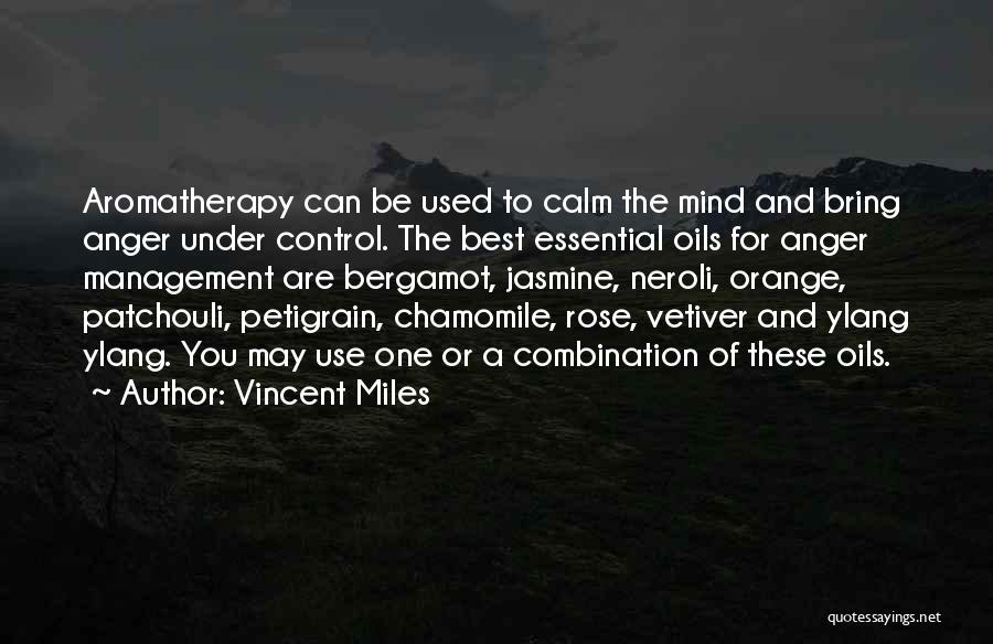 Vincent Miles Quotes: Aromatherapy Can Be Used To Calm The Mind And Bring Anger Under Control. The Best Essential Oils For Anger Management