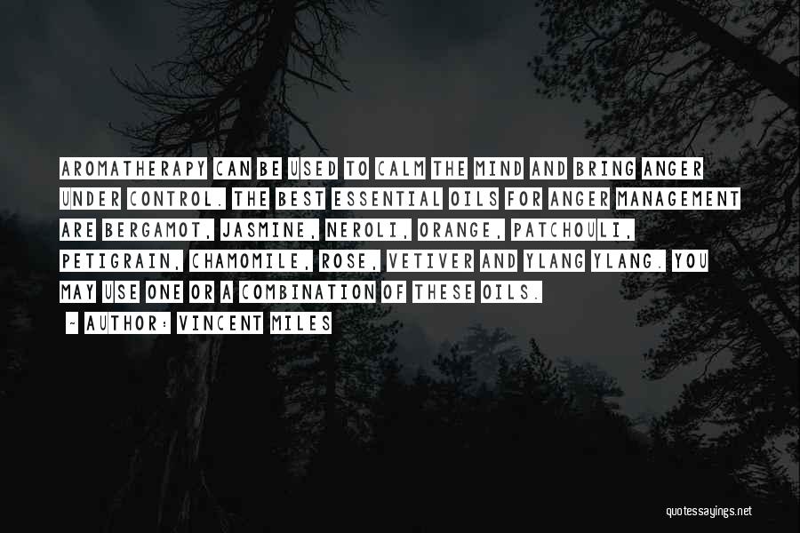 Vincent Miles Quotes: Aromatherapy Can Be Used To Calm The Mind And Bring Anger Under Control. The Best Essential Oils For Anger Management