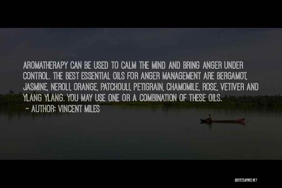 Vincent Miles Quotes: Aromatherapy Can Be Used To Calm The Mind And Bring Anger Under Control. The Best Essential Oils For Anger Management