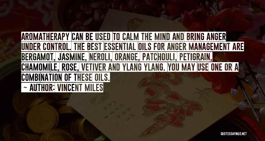 Vincent Miles Quotes: Aromatherapy Can Be Used To Calm The Mind And Bring Anger Under Control. The Best Essential Oils For Anger Management