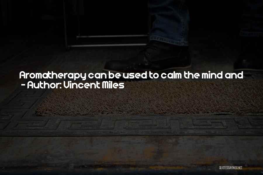 Vincent Miles Quotes: Aromatherapy Can Be Used To Calm The Mind And Bring Anger Under Control. The Best Essential Oils For Anger Management