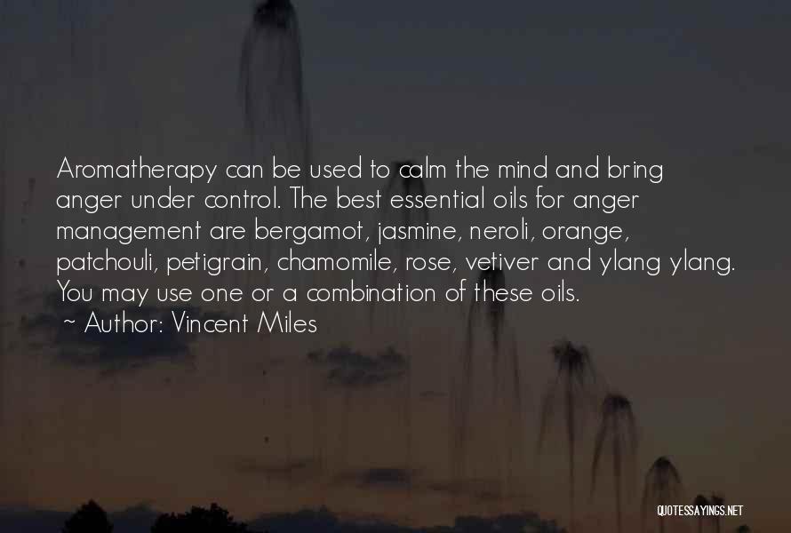 Vincent Miles Quotes: Aromatherapy Can Be Used To Calm The Mind And Bring Anger Under Control. The Best Essential Oils For Anger Management