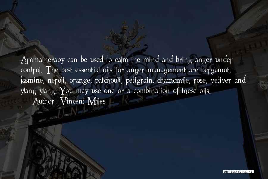 Vincent Miles Quotes: Aromatherapy Can Be Used To Calm The Mind And Bring Anger Under Control. The Best Essential Oils For Anger Management