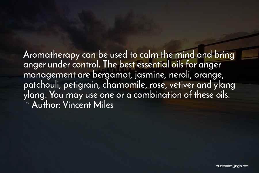 Vincent Miles Quotes: Aromatherapy Can Be Used To Calm The Mind And Bring Anger Under Control. The Best Essential Oils For Anger Management