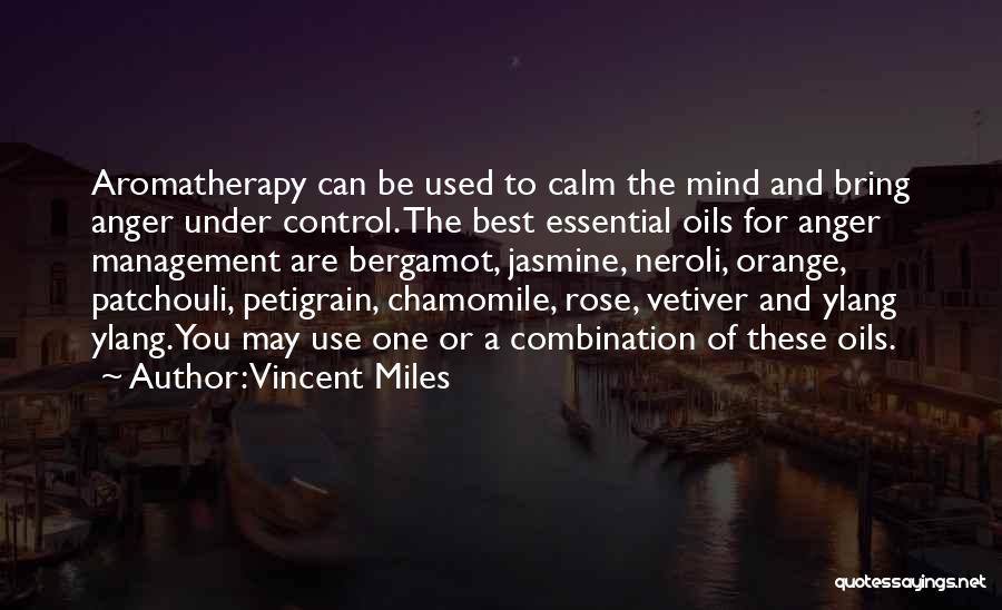 Vincent Miles Quotes: Aromatherapy Can Be Used To Calm The Mind And Bring Anger Under Control. The Best Essential Oils For Anger Management