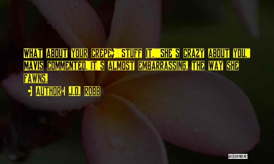 J.D. Robb Quotes: What About Your Crepe?stuff It.she's Crazy About You, Mavis Commented.it's Almost Embarrassing, The Way She Fawns.