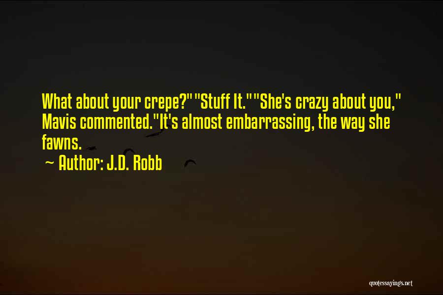 J.D. Robb Quotes: What About Your Crepe?stuff It.she's Crazy About You, Mavis Commented.it's Almost Embarrassing, The Way She Fawns.