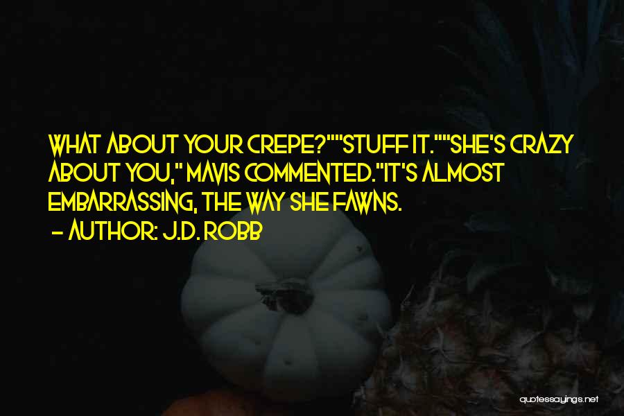 J.D. Robb Quotes: What About Your Crepe?stuff It.she's Crazy About You, Mavis Commented.it's Almost Embarrassing, The Way She Fawns.