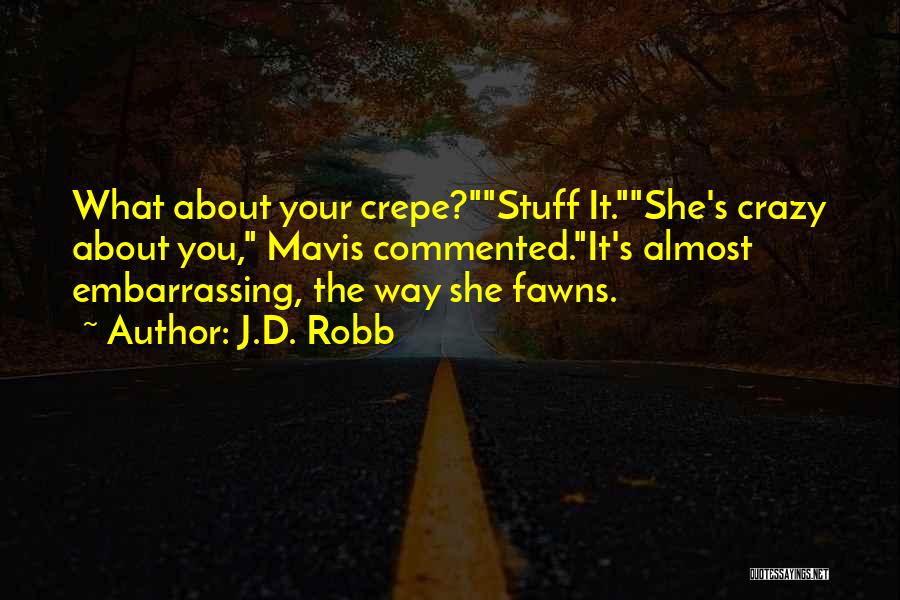 J.D. Robb Quotes: What About Your Crepe?stuff It.she's Crazy About You, Mavis Commented.it's Almost Embarrassing, The Way She Fawns.