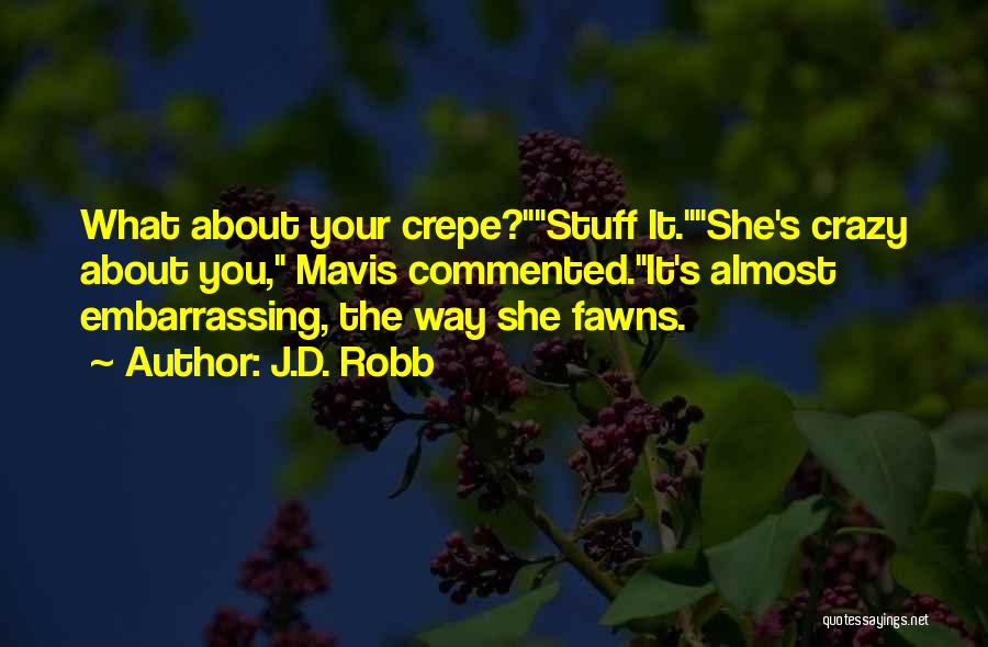 J.D. Robb Quotes: What About Your Crepe?stuff It.she's Crazy About You, Mavis Commented.it's Almost Embarrassing, The Way She Fawns.