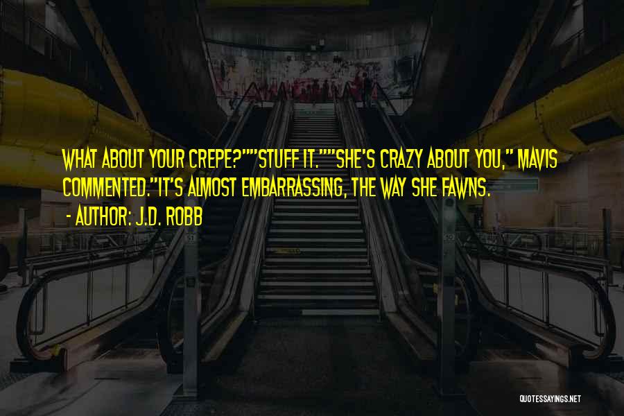 J.D. Robb Quotes: What About Your Crepe?stuff It.she's Crazy About You, Mavis Commented.it's Almost Embarrassing, The Way She Fawns.