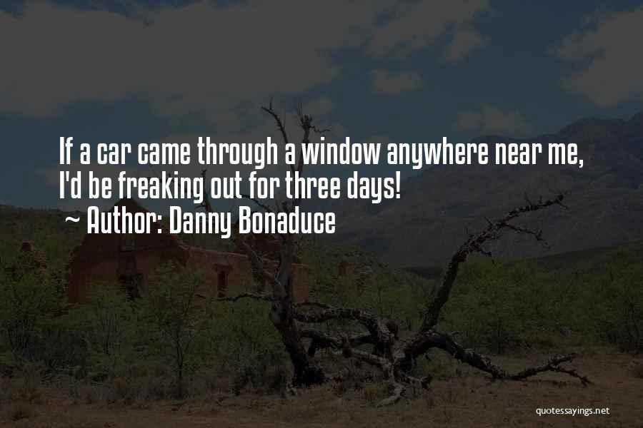 Danny Bonaduce Quotes: If A Car Came Through A Window Anywhere Near Me, I'd Be Freaking Out For Three Days!