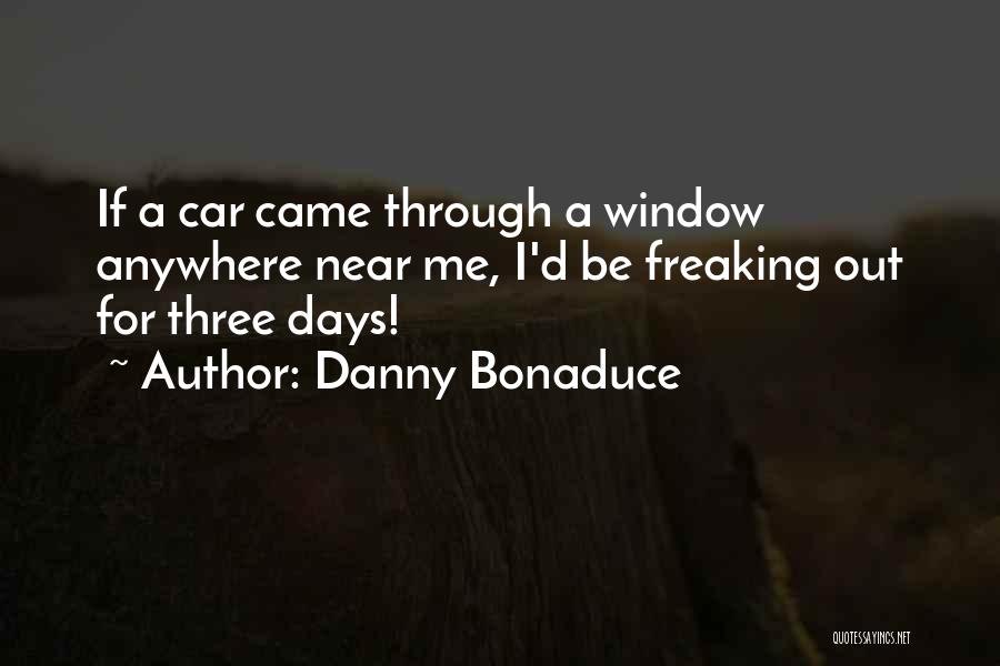 Danny Bonaduce Quotes: If A Car Came Through A Window Anywhere Near Me, I'd Be Freaking Out For Three Days!