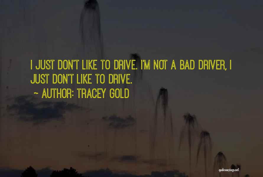 Tracey Gold Quotes: I Just Don't Like To Drive. I'm Not A Bad Driver, I Just Don't Like To Drive.