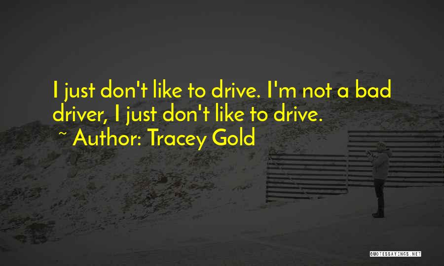 Tracey Gold Quotes: I Just Don't Like To Drive. I'm Not A Bad Driver, I Just Don't Like To Drive.