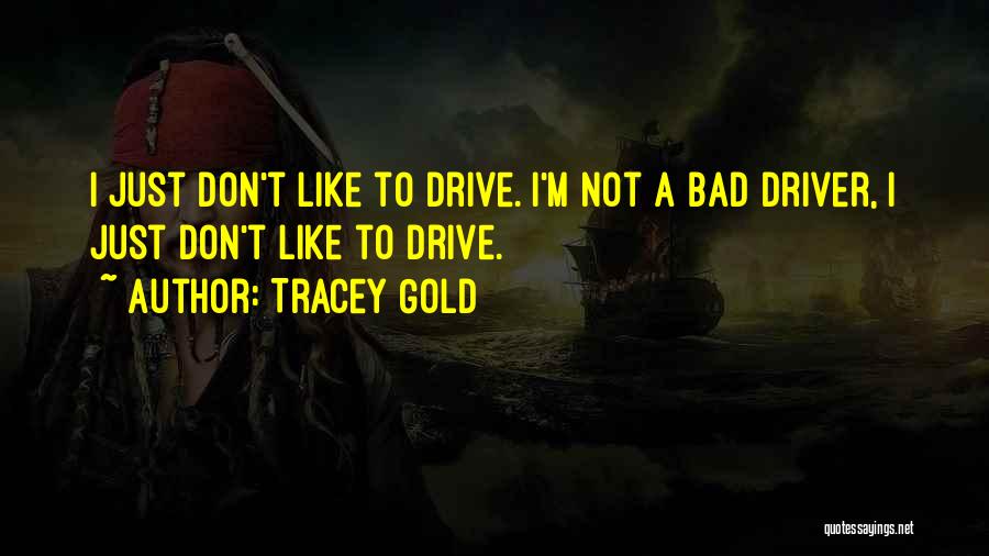 Tracey Gold Quotes: I Just Don't Like To Drive. I'm Not A Bad Driver, I Just Don't Like To Drive.