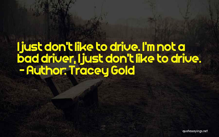 Tracey Gold Quotes: I Just Don't Like To Drive. I'm Not A Bad Driver, I Just Don't Like To Drive.