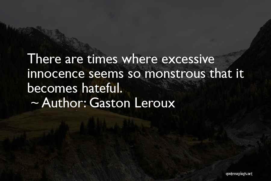 Gaston Leroux Quotes: There Are Times Where Excessive Innocence Seems So Monstrous That It Becomes Hateful.