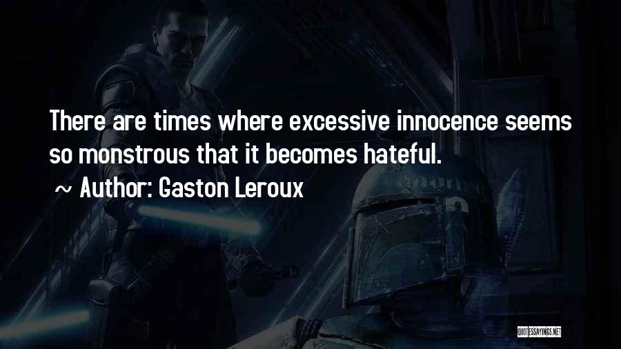 Gaston Leroux Quotes: There Are Times Where Excessive Innocence Seems So Monstrous That It Becomes Hateful.