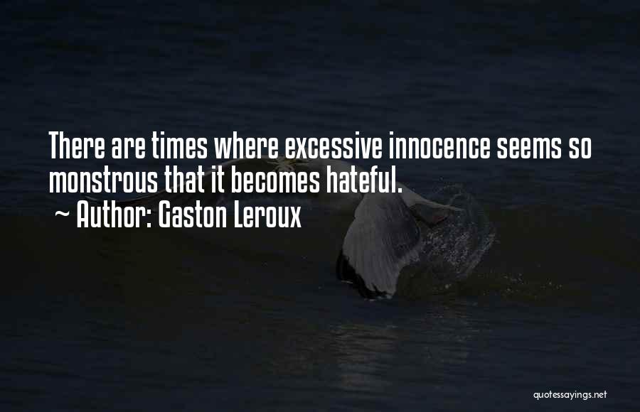 Gaston Leroux Quotes: There Are Times Where Excessive Innocence Seems So Monstrous That It Becomes Hateful.