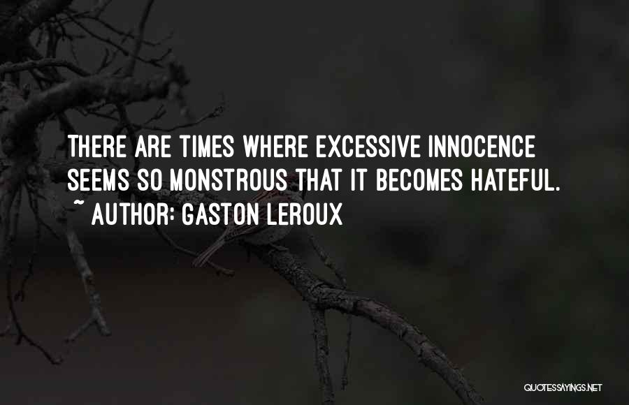 Gaston Leroux Quotes: There Are Times Where Excessive Innocence Seems So Monstrous That It Becomes Hateful.