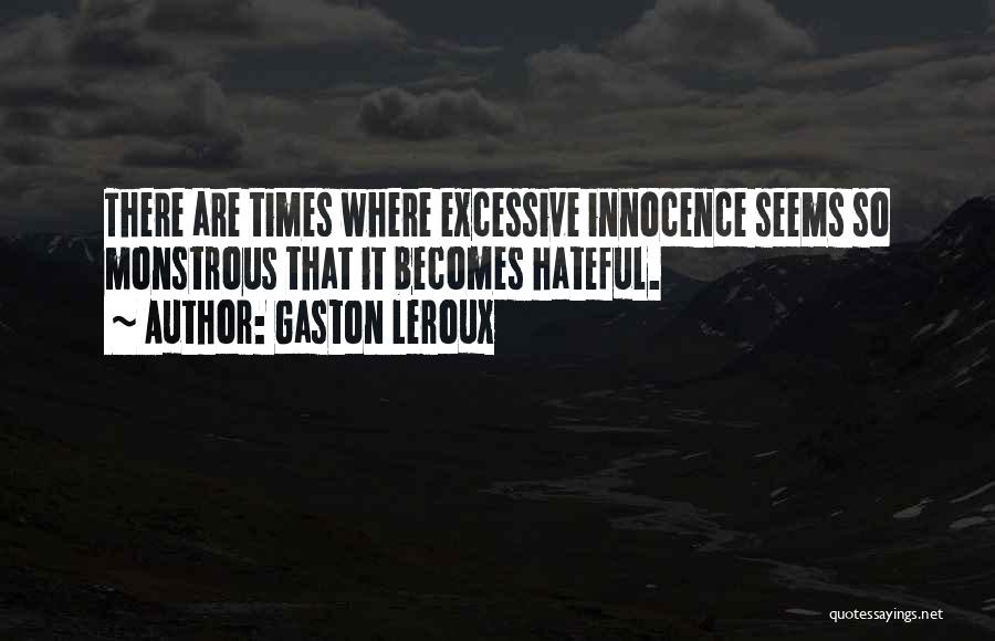 Gaston Leroux Quotes: There Are Times Where Excessive Innocence Seems So Monstrous That It Becomes Hateful.