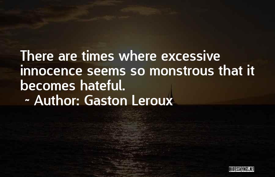 Gaston Leroux Quotes: There Are Times Where Excessive Innocence Seems So Monstrous That It Becomes Hateful.