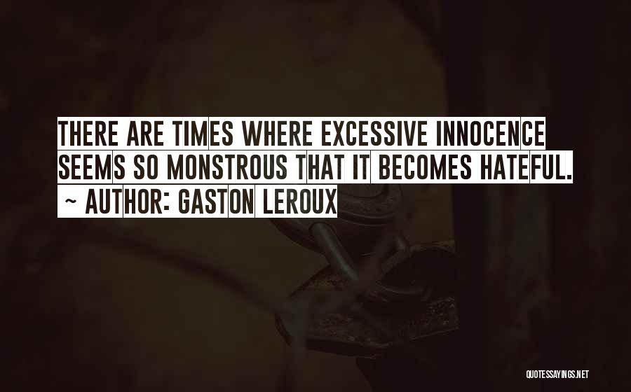 Gaston Leroux Quotes: There Are Times Where Excessive Innocence Seems So Monstrous That It Becomes Hateful.