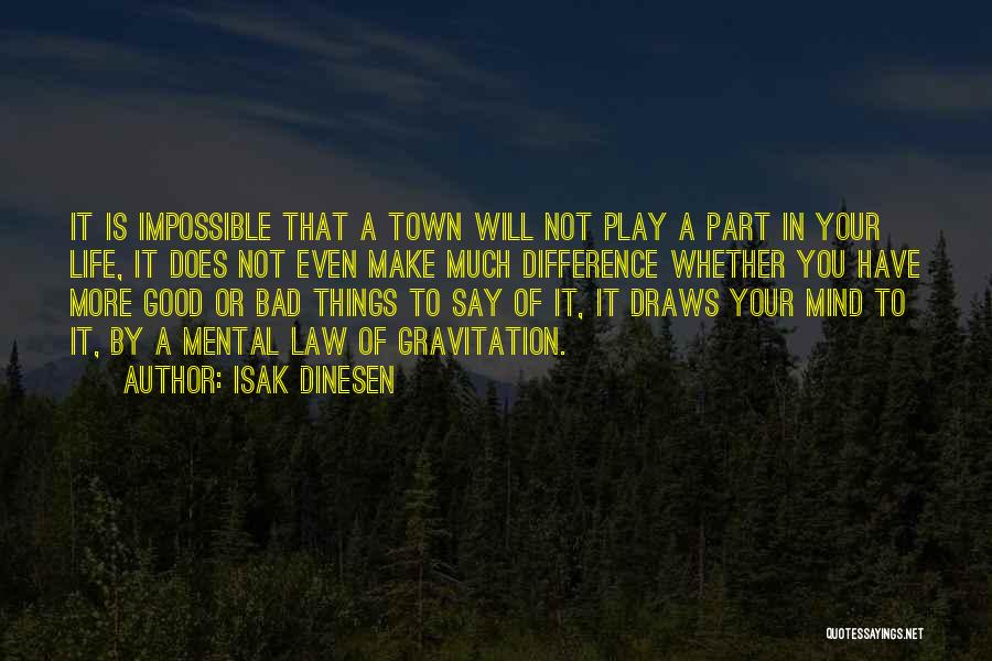 Isak Dinesen Quotes: It Is Impossible That A Town Will Not Play A Part In Your Life, It Does Not Even Make Much