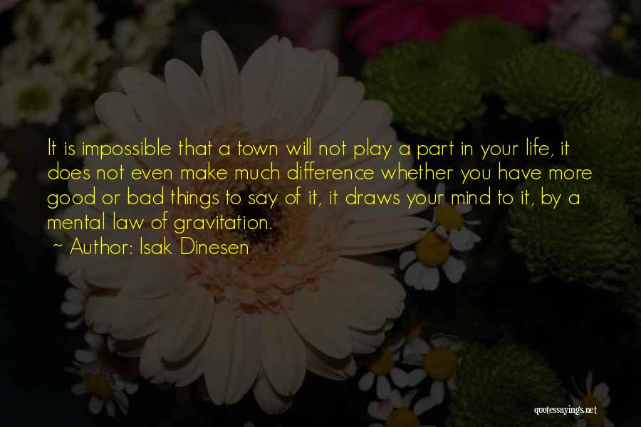 Isak Dinesen Quotes: It Is Impossible That A Town Will Not Play A Part In Your Life, It Does Not Even Make Much