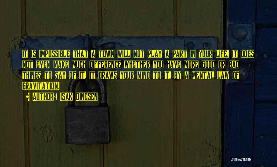 Isak Dinesen Quotes: It Is Impossible That A Town Will Not Play A Part In Your Life, It Does Not Even Make Much