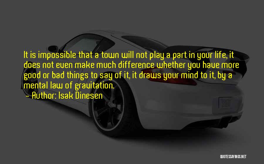 Isak Dinesen Quotes: It Is Impossible That A Town Will Not Play A Part In Your Life, It Does Not Even Make Much