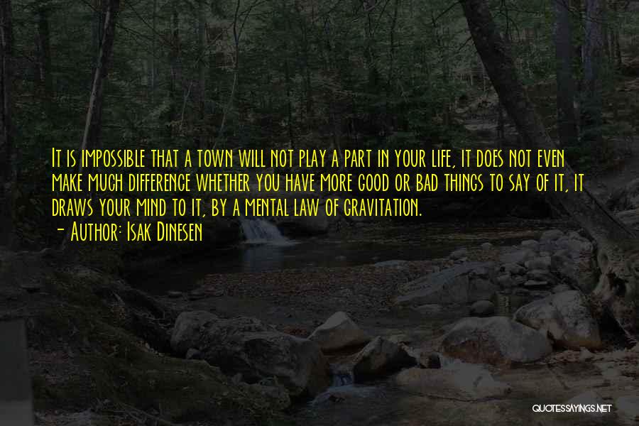 Isak Dinesen Quotes: It Is Impossible That A Town Will Not Play A Part In Your Life, It Does Not Even Make Much