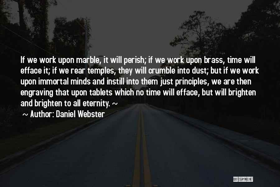 Daniel Webster Quotes: If We Work Upon Marble, It Will Perish; If We Work Upon Brass, Time Will Efface It; If We Rear