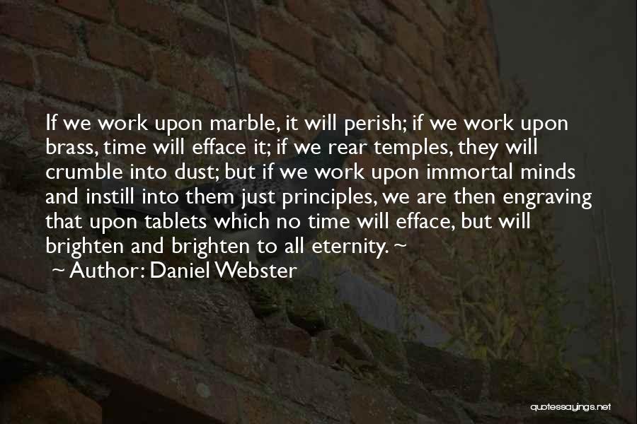 Daniel Webster Quotes: If We Work Upon Marble, It Will Perish; If We Work Upon Brass, Time Will Efface It; If We Rear