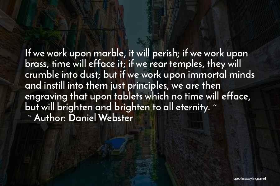 Daniel Webster Quotes: If We Work Upon Marble, It Will Perish; If We Work Upon Brass, Time Will Efface It; If We Rear